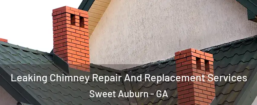 Leaking Chimney Repair And Replacement Services Sweet Auburn - GA