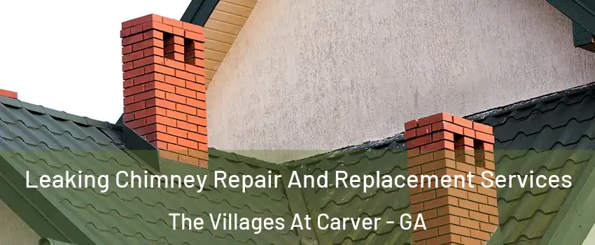 Leaking Chimney Repair And Replacement Services The Villages At Carver - GA
