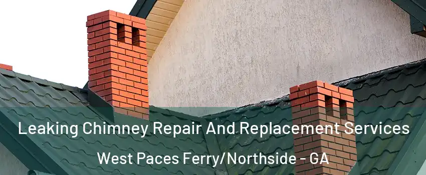 Leaking Chimney Repair And Replacement Services West Paces Ferry/Northside - GA