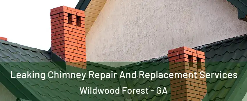 Leaking Chimney Repair And Replacement Services Wildwood Forest - GA