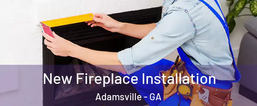 New Fireplace Installation Adamsville - GA