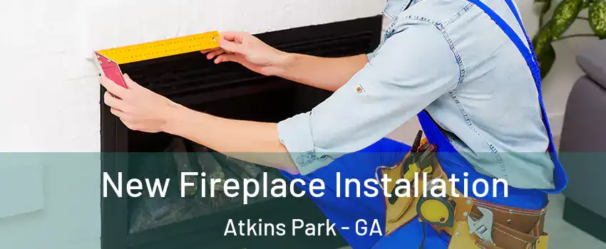 New Fireplace Installation Atkins Park - GA