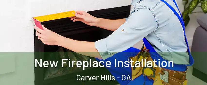 New Fireplace Installation Carver Hills - GA