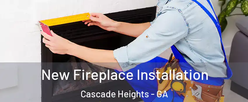 New Fireplace Installation Cascade Heights - GA