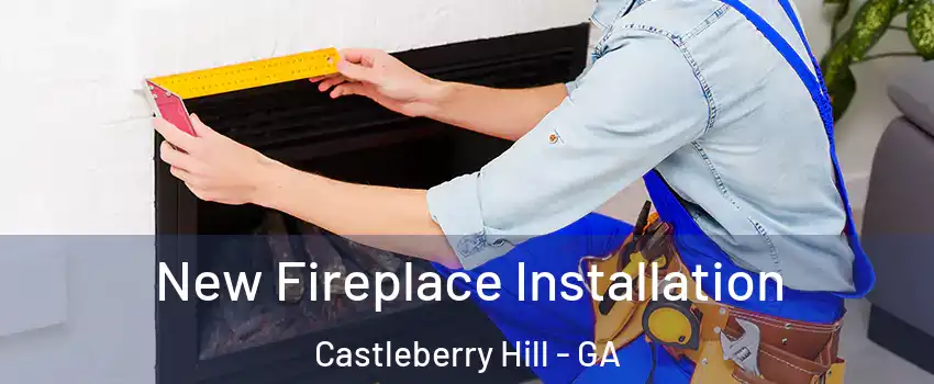 New Fireplace Installation Castleberry Hill - GA