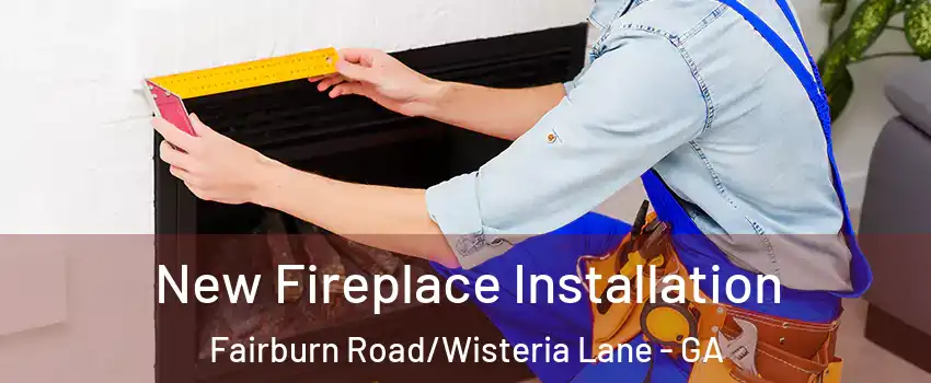 New Fireplace Installation Fairburn Road/Wisteria Lane - GA