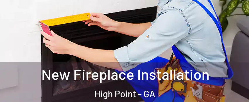 New Fireplace Installation High Point - GA