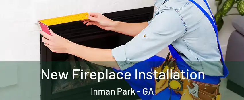 New Fireplace Installation Inman Park - GA