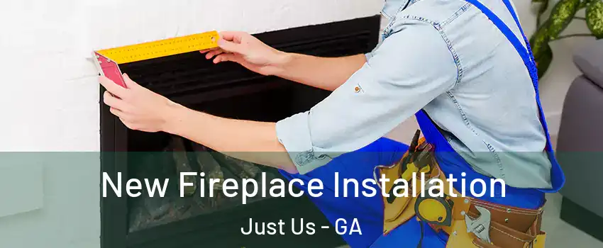 New Fireplace Installation Just Us - GA