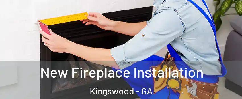 New Fireplace Installation Kingswood - GA