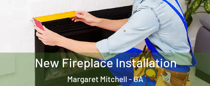 New Fireplace Installation Margaret Mitchell - GA