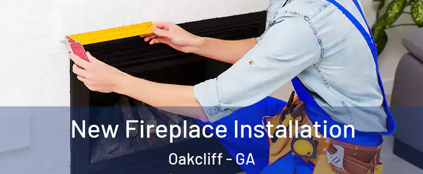 New Fireplace Installation Oakcliff - GA