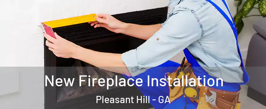 New Fireplace Installation Pleasant Hill - GA