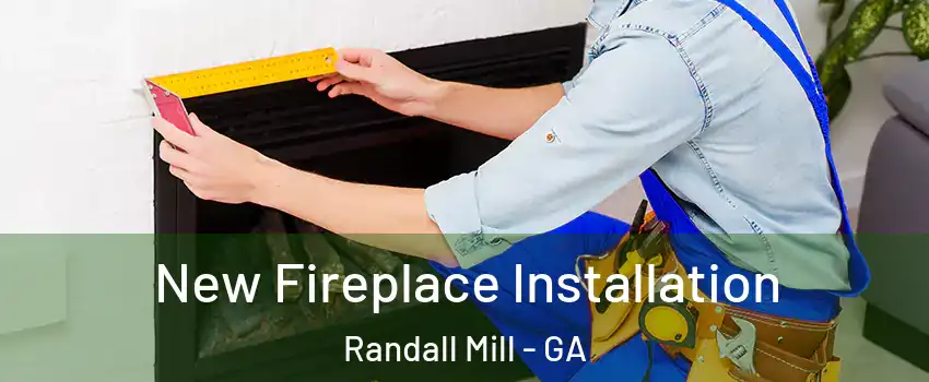 New Fireplace Installation Randall Mill - GA