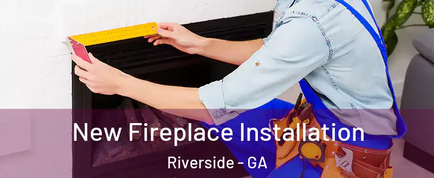 New Fireplace Installation Riverside - GA