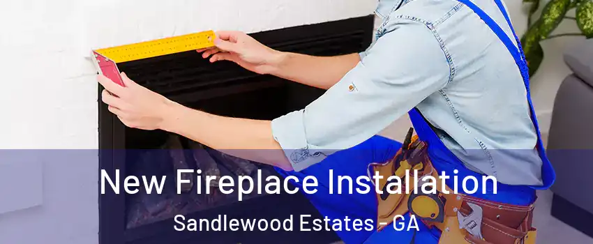 New Fireplace Installation Sandlewood Estates - GA