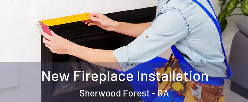 New Fireplace Installation Sherwood Forest - GA