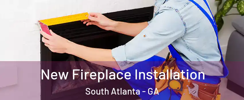 New Fireplace Installation South Atlanta - GA