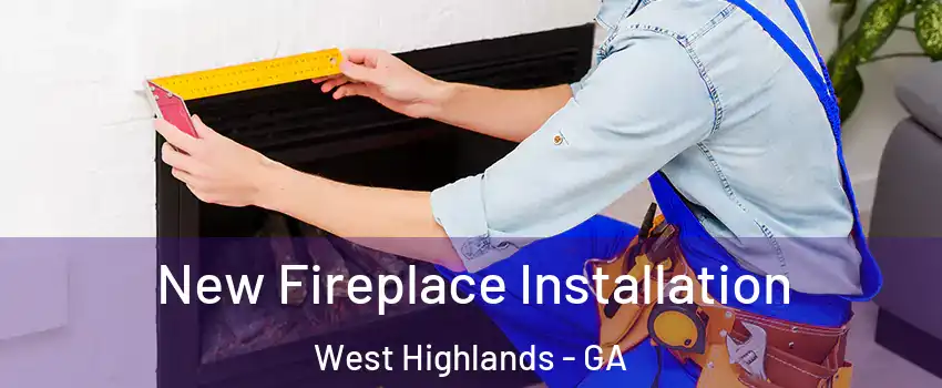New Fireplace Installation West Highlands - GA