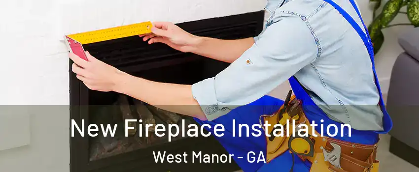 New Fireplace Installation West Manor - GA