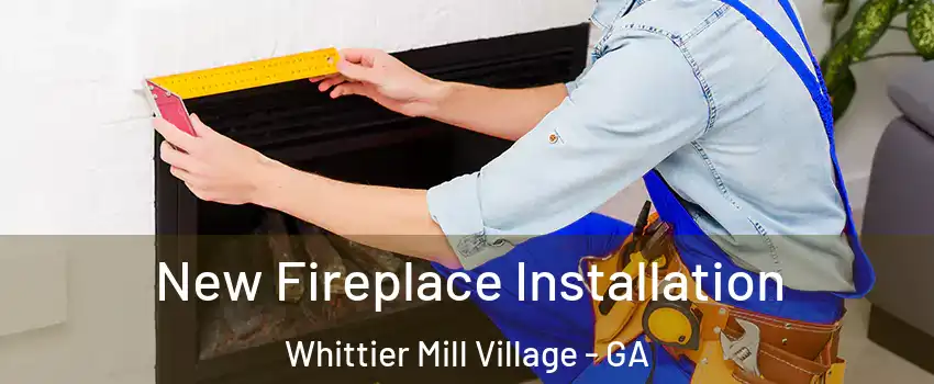 New Fireplace Installation Whittier Mill Village - GA