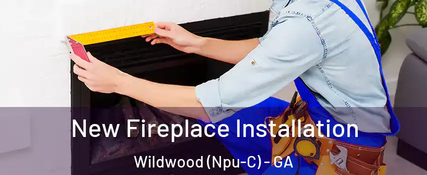 New Fireplace Installation Wildwood (Npu-C) - GA