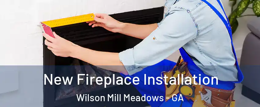 New Fireplace Installation Wilson Mill Meadows - GA
