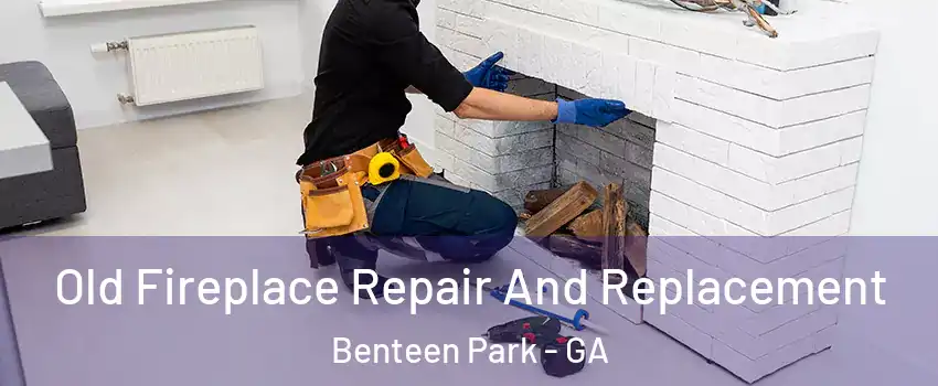 Old Fireplace Repair And Replacement Benteen Park - GA