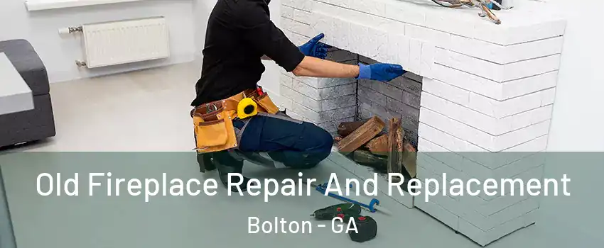 Old Fireplace Repair And Replacement Bolton - GA