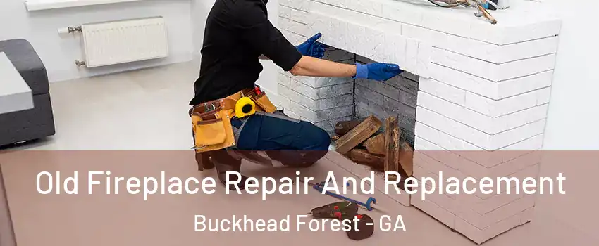 Old Fireplace Repair And Replacement Buckhead Forest - GA