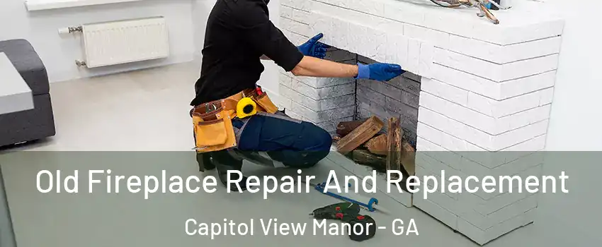 Old Fireplace Repair And Replacement Capitol View Manor - GA