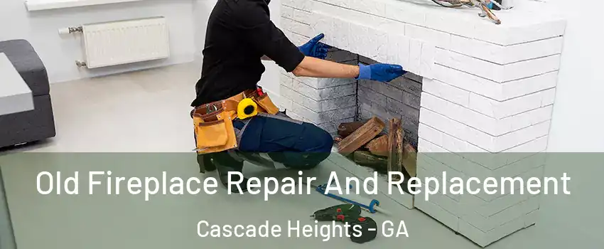 Old Fireplace Repair And Replacement Cascade Heights - GA
