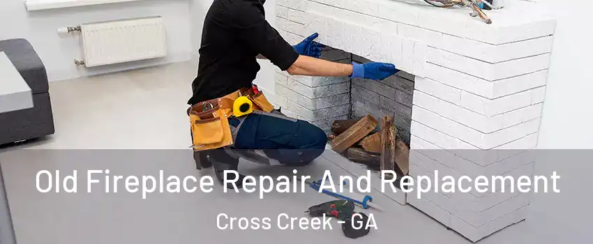 Old Fireplace Repair And Replacement Cross Creek - GA