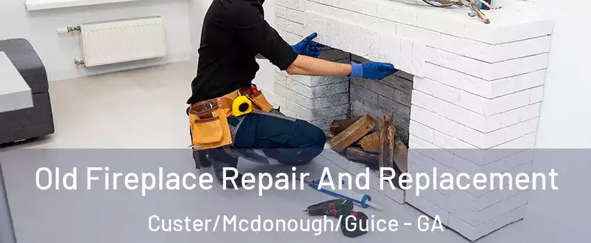 Old Fireplace Repair And Replacement Custer/Mcdonough/Guice - GA