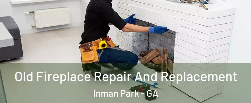 Old Fireplace Repair And Replacement Inman Park - GA