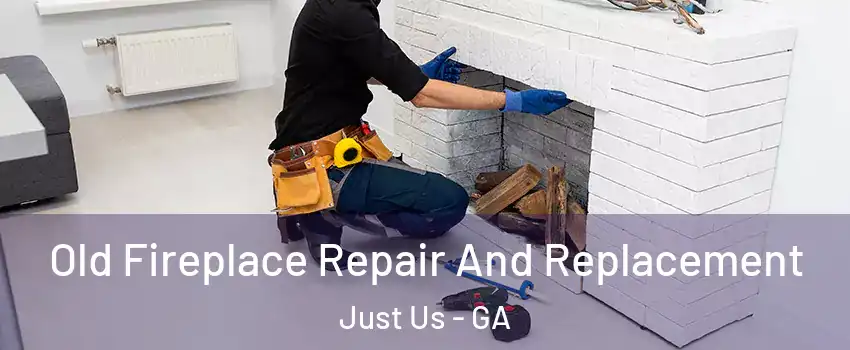 Old Fireplace Repair And Replacement Just Us - GA
