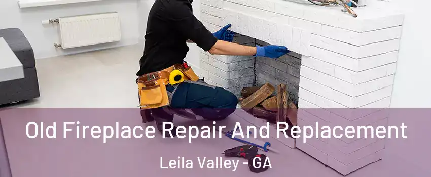 Old Fireplace Repair And Replacement Leila Valley - GA