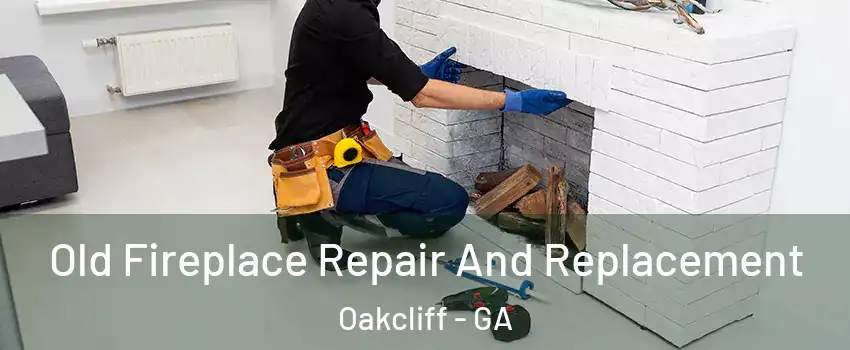 Old Fireplace Repair And Replacement Oakcliff - GA