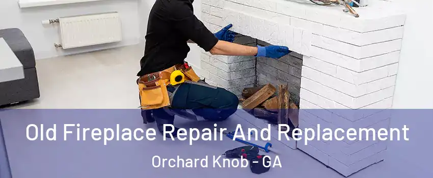 Old Fireplace Repair And Replacement Orchard Knob - GA