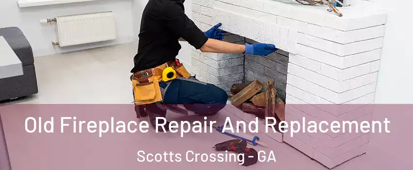 Old Fireplace Repair And Replacement Scotts Crossing - GA