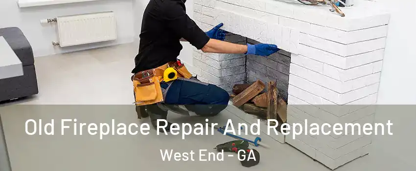 Old Fireplace Repair And Replacement West End - GA