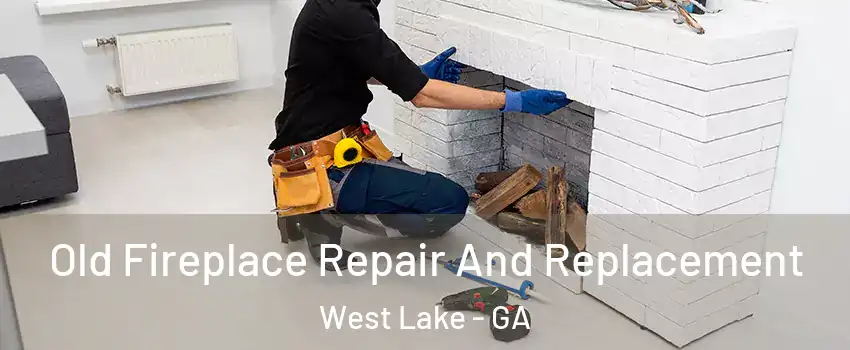 Old Fireplace Repair And Replacement West Lake - GA