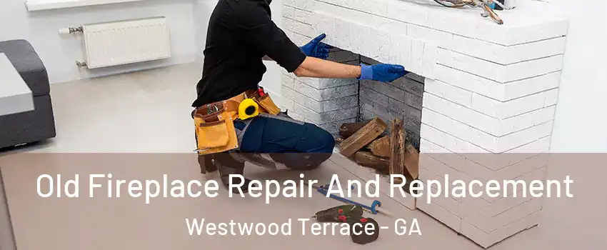 Old Fireplace Repair And Replacement Westwood Terrace - GA