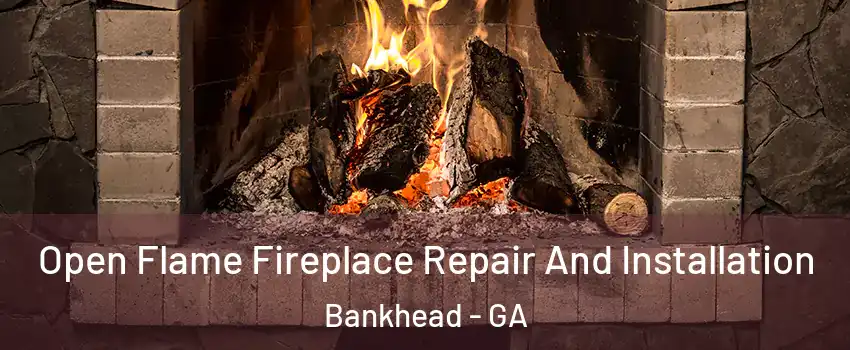 Open Flame Fireplace Repair And Installation Bankhead - GA