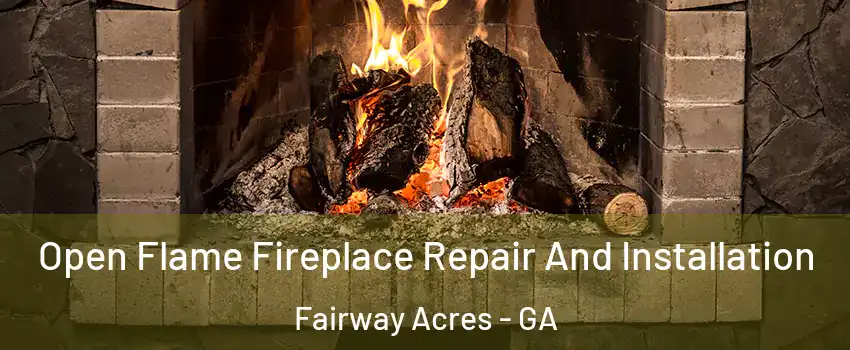 Open Flame Fireplace Repair And Installation Fairway Acres - GA