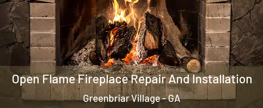 Open Flame Fireplace Repair And Installation Greenbriar Village - GA