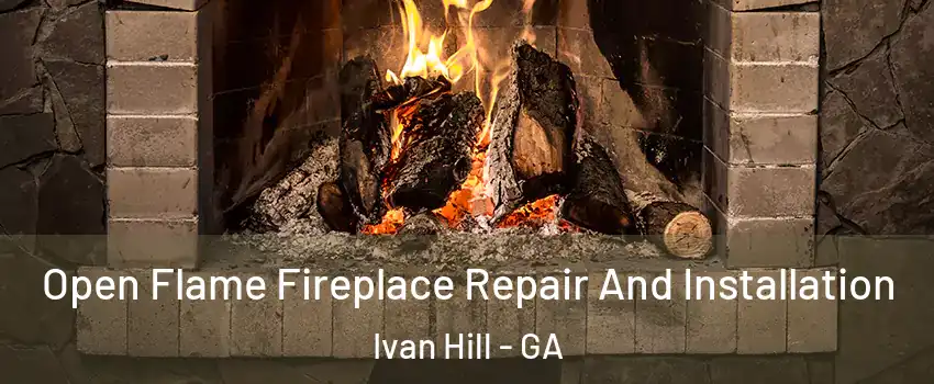 Open Flame Fireplace Repair And Installation Ivan Hill - GA