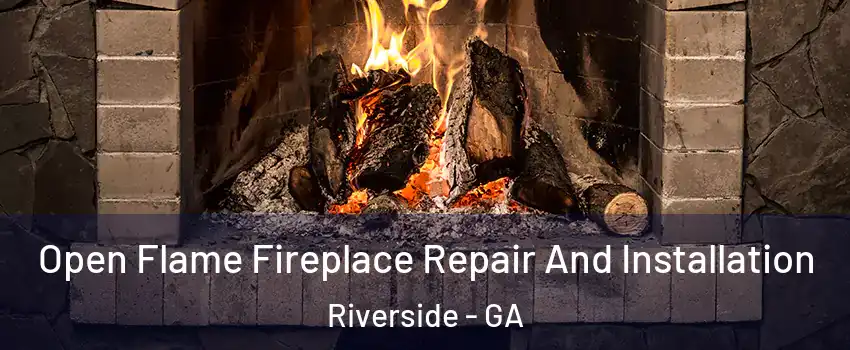 Open Flame Fireplace Repair And Installation Riverside - GA