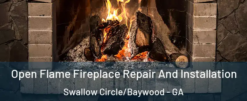 Open Flame Fireplace Repair And Installation Swallow Circle/Baywood - GA