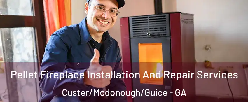 Pellet Fireplace Installation And Repair Services Custer/Mcdonough/Guice - GA